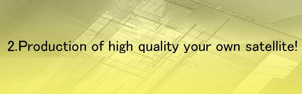 Production of high quality your own satellite.